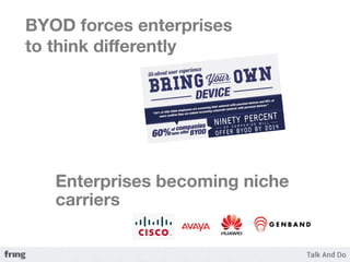 BYOD forces enterprises
to think diﬀerently 





   Enterprises becoming niche
   carriers 
   
 