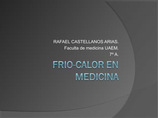 RAFAEL CASTELLANOS ARIAS.
Faculta de medicina UAEM.
7º A.
 