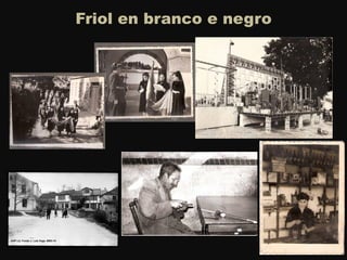 Friol en branco e negro
 