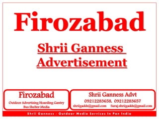 Shrii Ganness
Advertisement
Firozabad

Outdoor Advertising Hoarding Gantry
Bus Shelter Media

Shrii Ganness Advt

09212283658, 09212283657

shriigadds@gmail.com

Suraj.shriigadds@gmail.com

Shrii Ganness - Outdoor Media Services In Pan India

 
