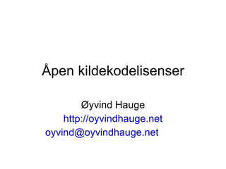 Åpen kildekodelisenser Øyvind Hauge http://oyvindhauge.net [email_address] 