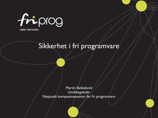 Sikkerhet i fri programvare




               Martin Bekkelund
                Utviklingsleder
 Nasjonalt kompetansesenter for fri programvare
 