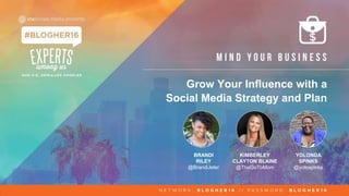 BRANDI
RILEY
@BrandiJeter
KIMBERLEY
CLAYTON BLAINE
@TheGoToMom
YOLONDA
SPINKS
@yolospinks
Grow Your Influence with a
Social Media Strategy and Plan
 