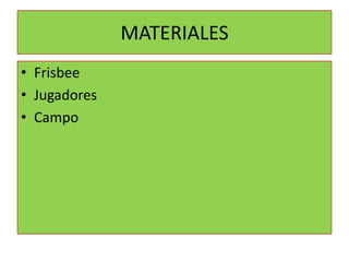 MATERIALES
• Frisbee
• Jugadores
• Campo
 