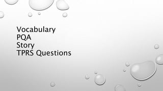 Vocabulary
PQA
Story
TPRS Questions
 