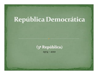 (3ª República)
   1974 - 2010
 