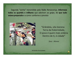 “Grândola, vila morena
                  Terra da fraternidade,
               O povo é quem mais ordena
                 Dentro de ti, ó cidade”

                             Zeca Afonso



4ºA da EB1 nº1 de Condeixa
 