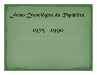 1975 - 1990
 