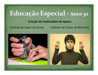 Criação de Instituições de Apoio:
Instituto de Cegos do Loreto   Instituto de Surdos de Bencanta
 