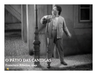O PÁTIO DAS CANTIGAS
Francisco Ribeiro, 1942
 