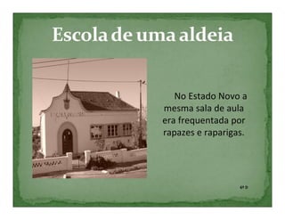 No Estado Novo a
mesma sala de aula
era frequentada por
rapazes e raparigas.




                  6º D
 