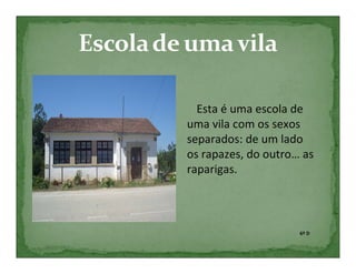 Esta é uma escola de
uma vila com os sexos
separados: de um lado
os rapazes, do outro… as
raparigas.



                     6º D
 