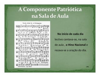 No início de cada dia
lectivo cantava-se, na sala
de aula , o Hino Nacional e
rezava-se a oração do dia.




                          6ºC
 