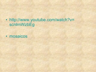 http :// www.youtube.com / watch?v = scnlrnWzbEg mosaicos 