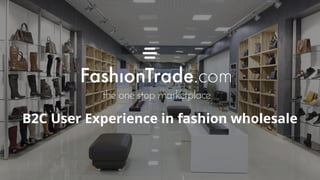 B2C User Experience in fashion wholesale
 