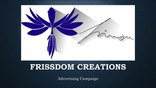 FRISSDOM CREATIONS
Advertising Campaign
 