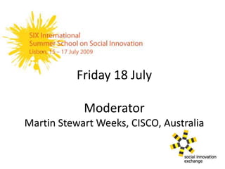 Friday 18 July
Moderator
Martin Stewart Weeks, CISCO, Australia
 