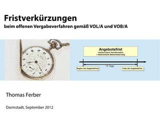 Fristverkürzungen
beim offenen Vergabeverfahren gemäß VOL/A und VOB/A

Thomas Ferber

 