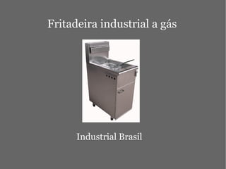 Fritadeira industrial a gás
Industrial Brasil
 