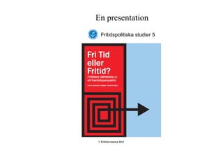 En presentation
© Fritidsvetarna 2013
 