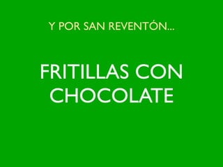 Y POR SAN REVENTÓN...



FRITILLAS CON
 CHOCOLATE
 