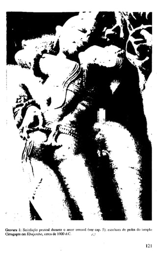 Gravura 1; Satisfação pessoal durante o amor sensual (ver cap. 5); escultura de pedra do templo
Citragupta em Khajuraho, cerca de 1000 d.C. ,<.j
121
 