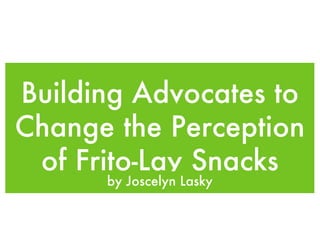 Building Advocates to Change the Perception of Frito-Lay Snacks ,[object Object]