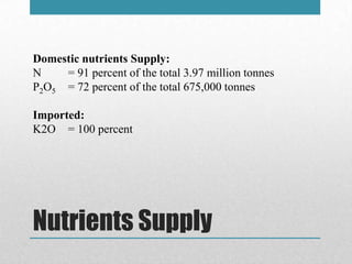 Nutrients Supply
Domestic nutrients Supply:
N = 91 percent of the total 3.97 million tonnes
P2O5 = 72 percent of the total...