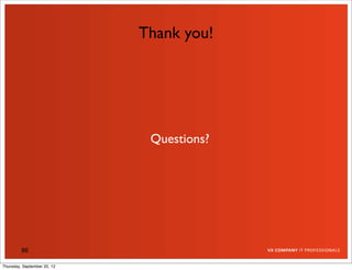 Thank you!




                              Questions?




         86

Thursday, September 20, 12
 