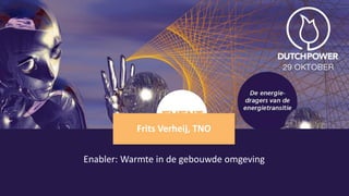 Frits Verheij, TNO
Enabler: Warmte in de gebouwde omgeving
 