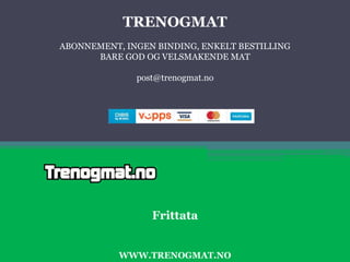 TRENOGMAT
ABONNEMENT, INGEN BINDING, ENKELT BESTILLING
BARE GOD OG VELSMAKENDE MAT
post@trenogmat.no
WWW.TRENOGMAT.NO
Frittata
 