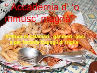 “  Accademia d’ ‘o mmusc’ magnà” Frittura di calamari , gamberi rossi e per fortuna fragagli di triglia monsù  Tina   by  Aflo 
