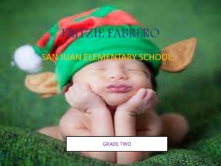 FRITZIE FABRERO
SAN JUAN ELEMENTARY SCHOOL
GRADE TWO
 