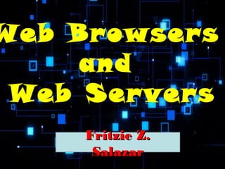 Web Browsers
and
Web Servers
Fritzie Z.Fritzie Z.
SalazarSalazar
 