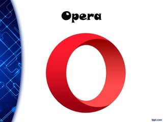 What is Opera?
Opera is a web browser for
Windows, macOS, and Linux operating
systems, developed by Opera
Software. 
It wa...