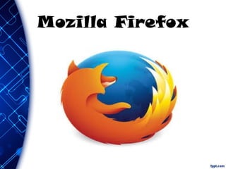 What is Mozilla
Firefox?Mozilla Firefox is a free and
open-source web browser developed
by the Mozilla Foundation and its
...