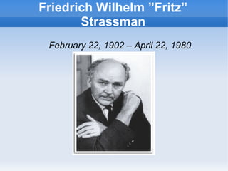 Friedrich Wilhelm ”Fritz”
Strassman
February 22, 1902 – April 22, 1980

 