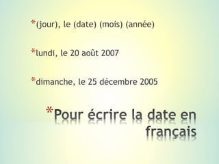 *(jour), le (date) (mois) (année)

*lundi, le 20 août 2007

*dimanche, le 25 décembre 2005
 