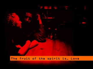 Love
The fruit of the spirit is… Love
 