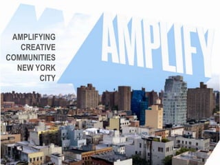 AMPLIFYING CREATIVE COMMUNITIES  NEW YORK CITY 