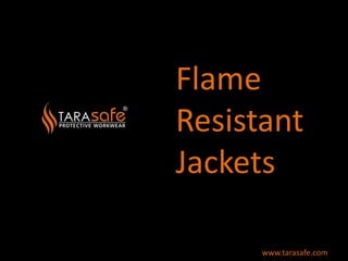 Flame
Resistant
Jackets
www.tarasafe.com
 