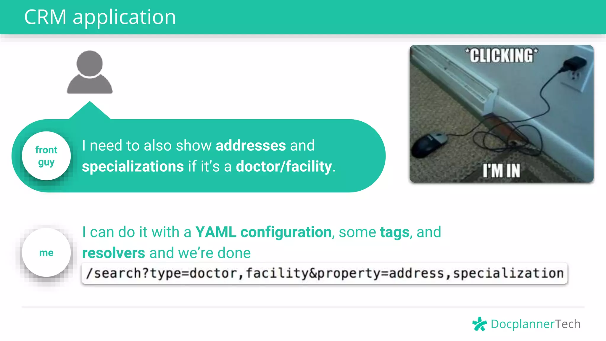 DocplannerTech
CRM application
front
guy
I need to also show addresses and
specializations if it’s a doctor/facility.
I can do it with a YAML configuration, some tags, and
resolvers and we’re doneme
 