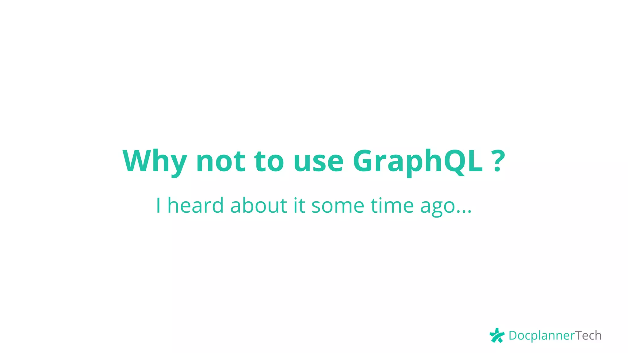 DocplannerTech
Why not to use GraphQL ?
I heard about it some time ago...
 