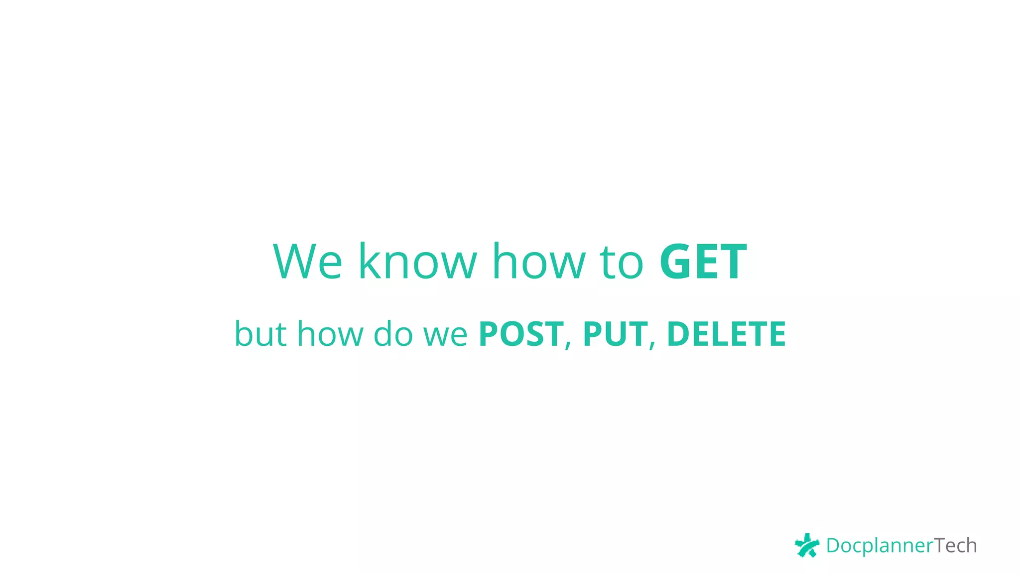 DocplannerTech
We know how to GET
but how do we POST, PUT, DELETE
 