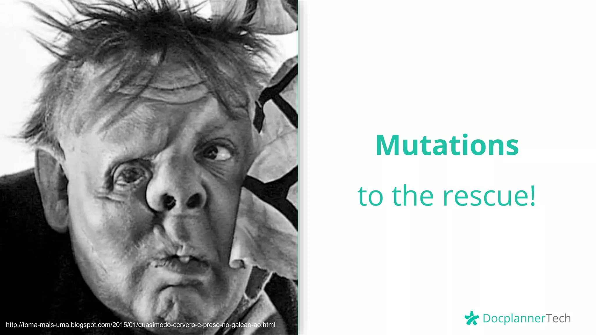 DocplannerTech
Mutations
to the rescue!
http://toma-mais-uma.blogspot.com/2015/01/quasimodo-cervero-e-preso-no-galeao-ao.html
 