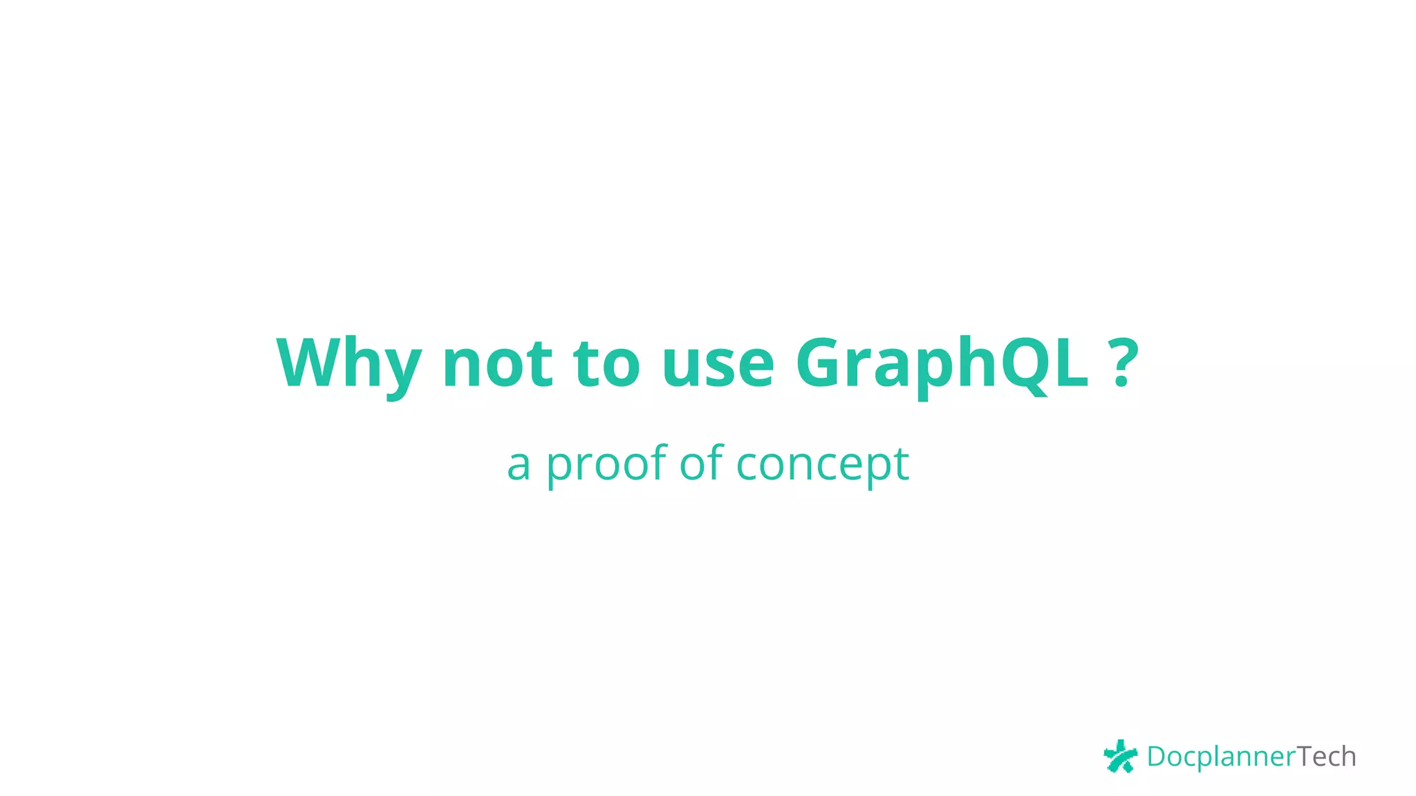 DocplannerTech
Why not to use GraphQL ?
a proof of concept
 