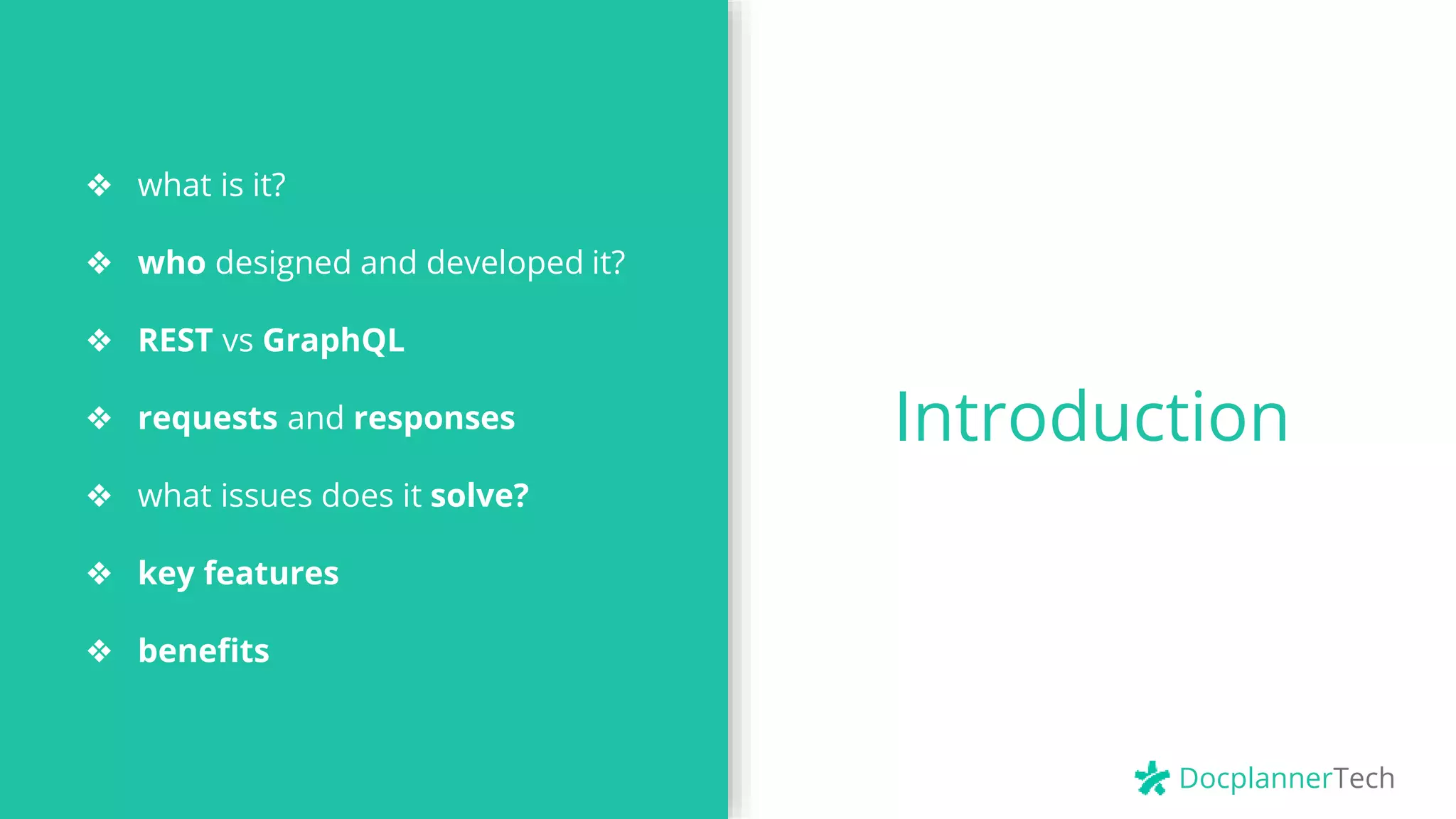 DocplannerTech
Introduction
❖ what is it?
❖ who designed and developed it?
❖ REST vs GraphQL
❖ requests and responses
❖ what issues does it solve?
❖ key features
❖ benefits
 