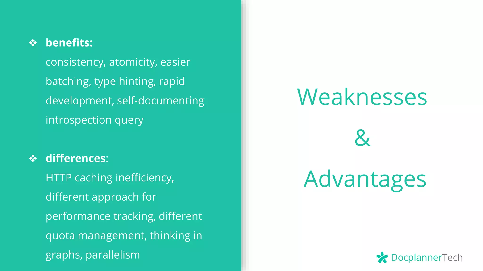 DocplannerTech
Weaknesses
&
Advantages
❖ benefits:
consistency, atomicity, easier
batching, type hinting, rapid
development, self-documenting
introspection query
❖ differences:
HTTP caching inefficiency,
different approach for
performance tracking, different
quota management, thinking in
graphs, parallelism
 