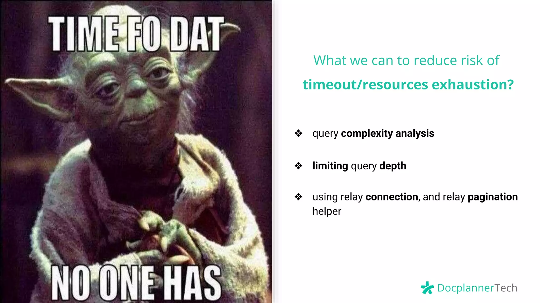DocplannerTech
❖ query complexity analysis
❖ limiting query depth
❖ using relay connection, and relay pagination
helper
What we can to reduce risk of
timeout/resources exhaustion?
 
