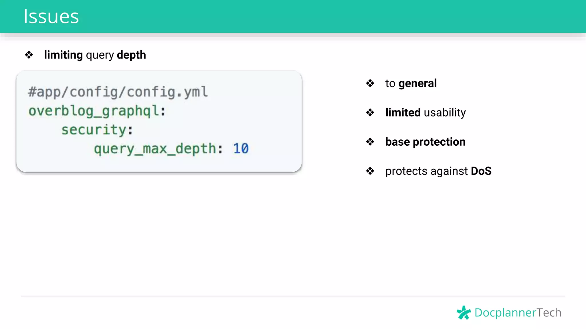 DocplannerTech
Issues
❖ limited usability
❖ to general
❖ limiting query depth
❖ base protection
❖ protects against DoS
 